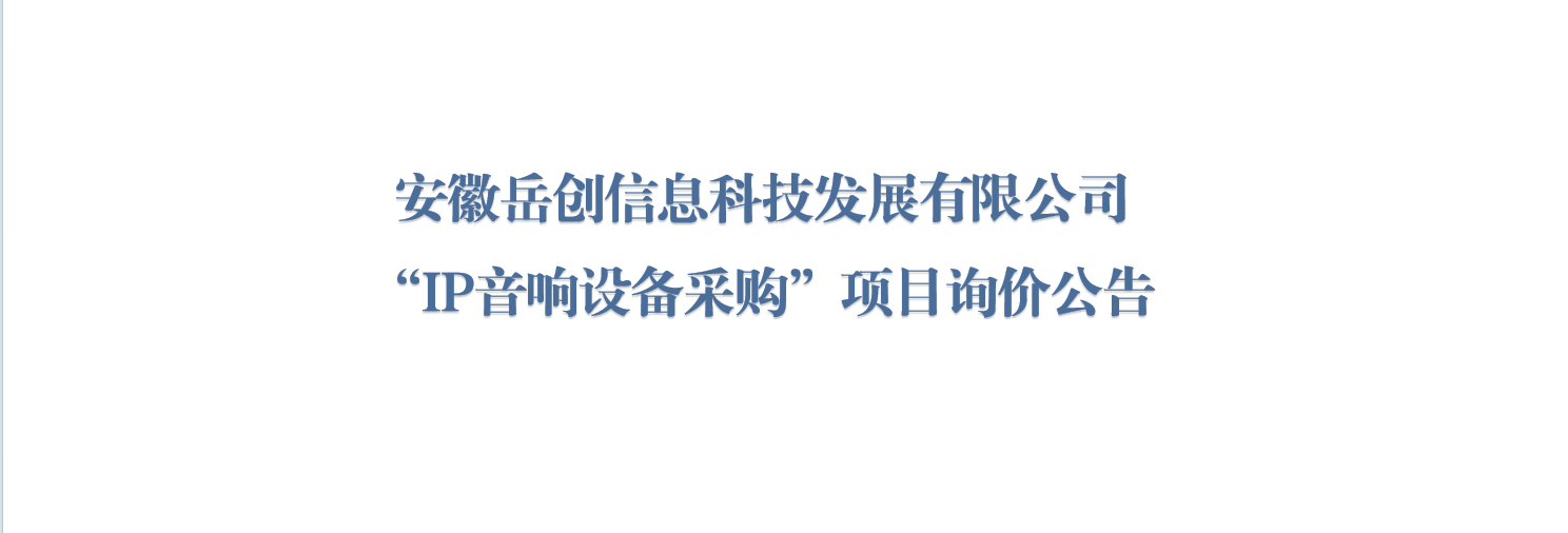 安徽岳创信息科技发展有限公司 “IP音响设备采购”项目询价公告